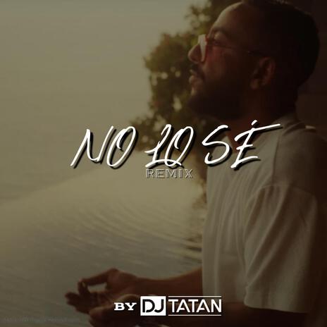 NO LO SÉ x DJ Tatan (édit by DJ Tatan) | Boomplay Music