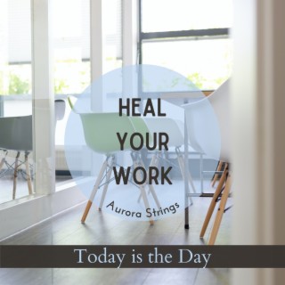 Heal Your Work - Today Is the Day