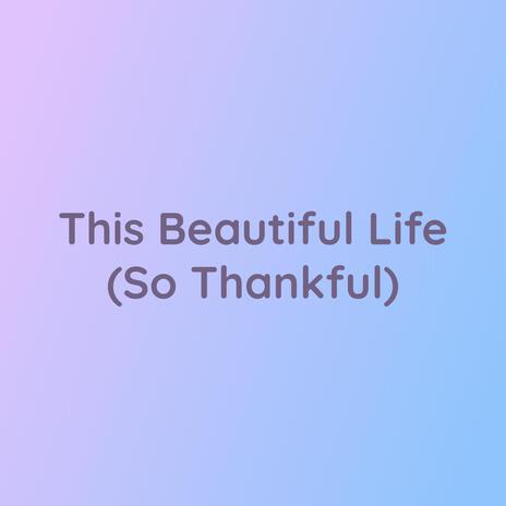 This Beautiful Life (So Thankful) | Boomplay Music