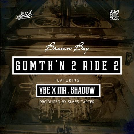 Sumth'N 2 Ride 2 ft. Mr. Shadow & YBE | Boomplay Music