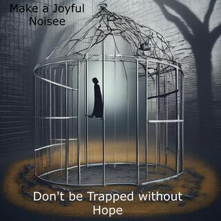 Don't be Trapped without Hope