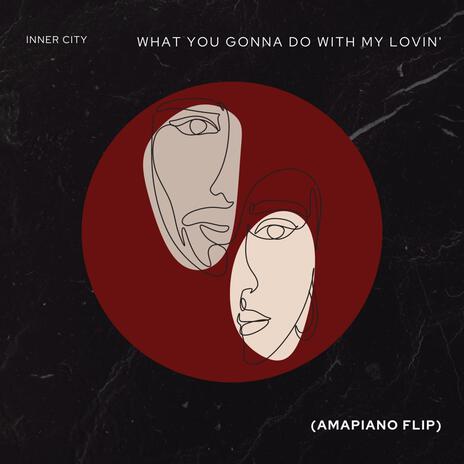 What You Gonna Do With My Lovin' (Amapiano Flip) | Boomplay Music