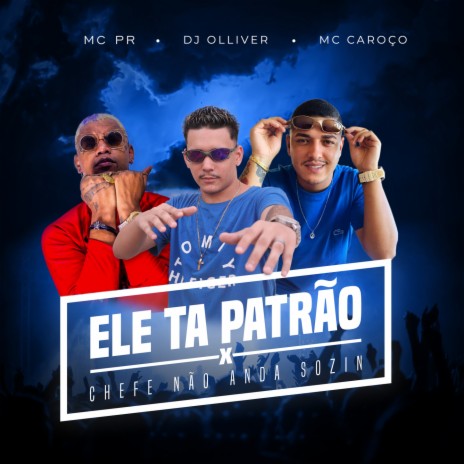 Ele Ta Patrão Vs Chefe Não Anda Sozin ft. MC PR & Dj Olliver | Boomplay Music