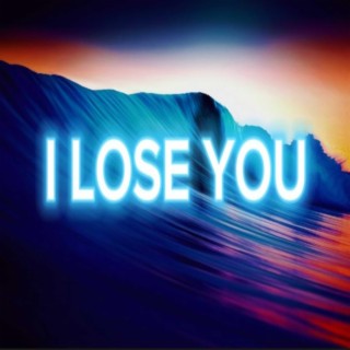 I Lose You