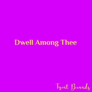 Dwell Among Thee