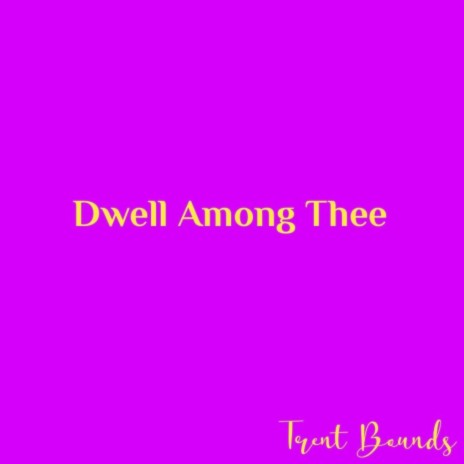 Dwell Among Thee