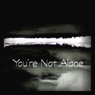 You're Not Alone