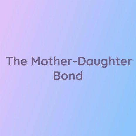 The Mother-Daughter Bond | Boomplay Music