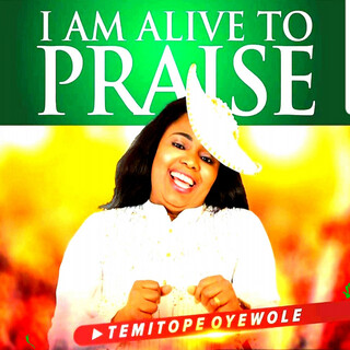 I Am Alive to Praise