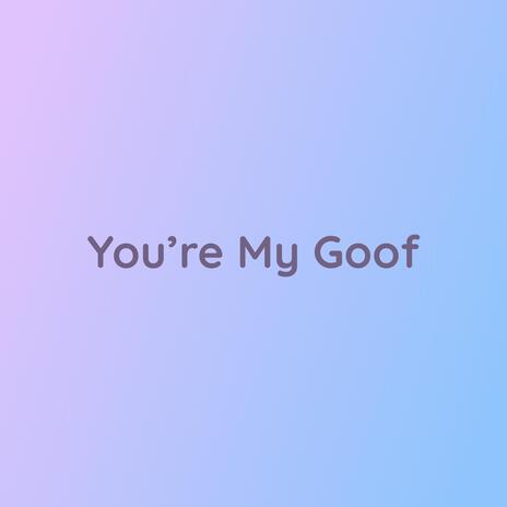 You're My Goof | Boomplay Music