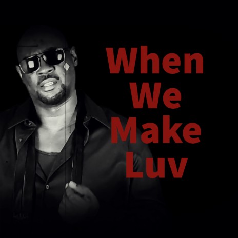 When We Make Luv | Boomplay Music