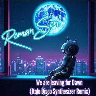 We are leaving for Dawn (Italo Disco Synthesizer Remix)