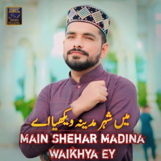 Main Shehar Madina Waikhya Ey