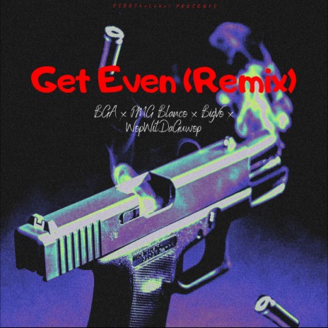 Get Even (Remix) ft. BGA, PMG Blanco & WopWitDaGuwop