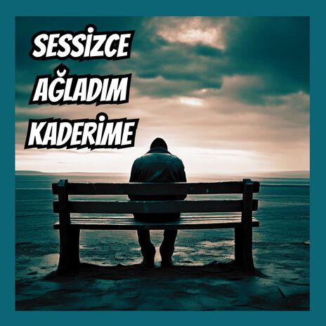 Sessizce Ağladım Kaderime | Boomplay Music