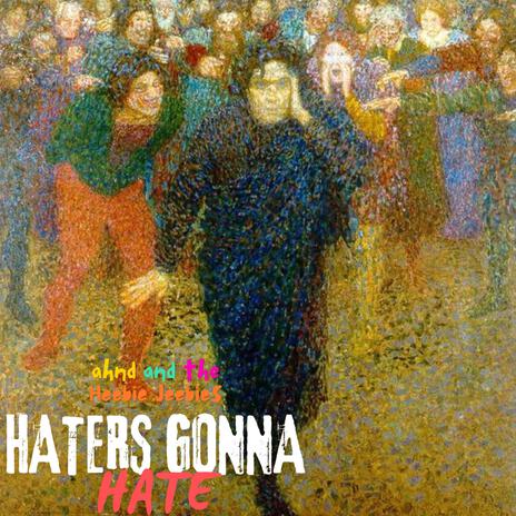 Haters Gonna Hate ft. The Heebie Jeebies | Boomplay Music