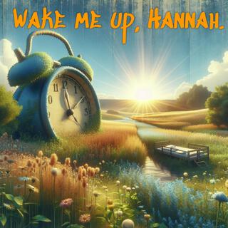 Wake me up, Hannah