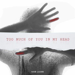 too much of you in my head
