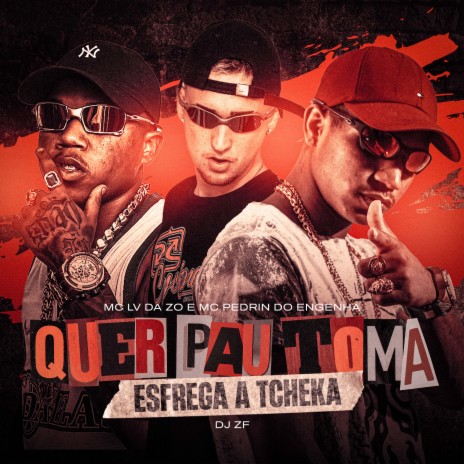 Quer Pau Toma - Esfrega a Tcheka ft. Mc Pedrin do Engenha & Dj ZF | Boomplay Music