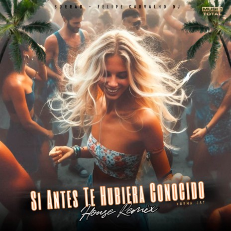 Si Antes Te Hubiera Conocido (House Remix) ft. Music Total, Norma Jay & Felipe Carvalho DJ | Boomplay Music