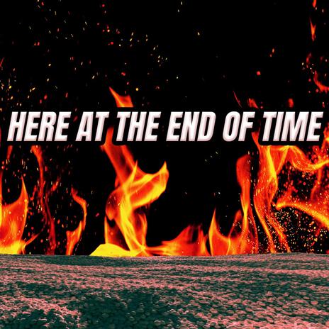 Here At The End Of Time | Boomplay Music