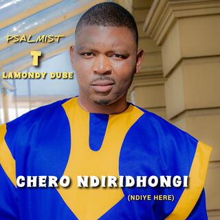 CHERO NDIRIDHONGI (NDIYE HERE)