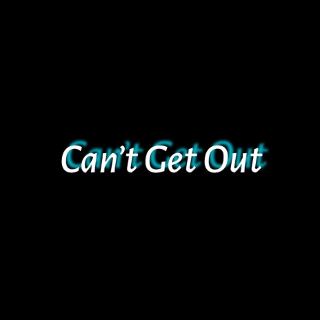 Can't Get Out | Boomplay Music