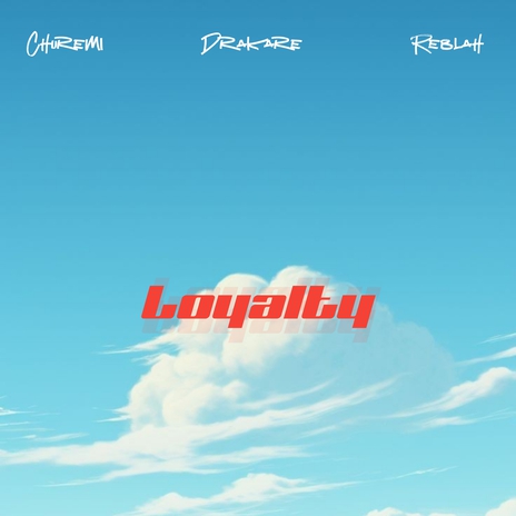 Loyalty ft. Churemi & Reblah | Boomplay Music