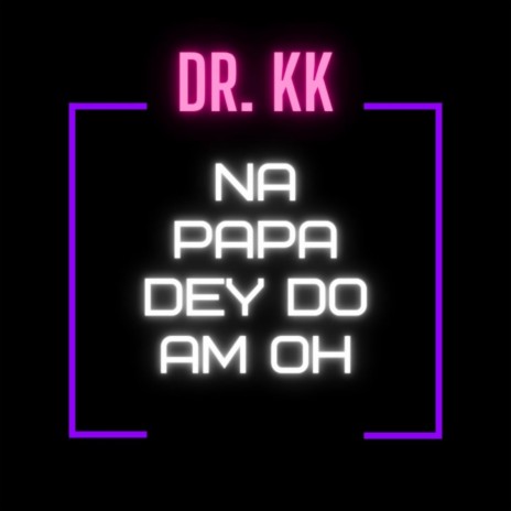 Na Papa Dey Do Am Oh | Boomplay Music