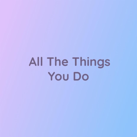 All The Things You Do | Boomplay Music