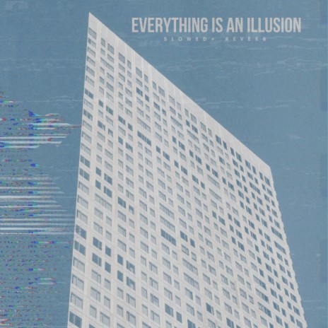 Everything Is An Illusion - slow + reverb