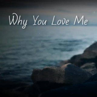 Why you love me