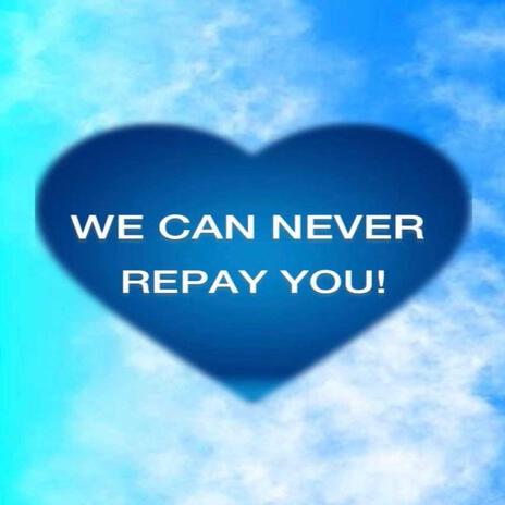 WE CAN NEVER REPAY YOU | Boomplay Music