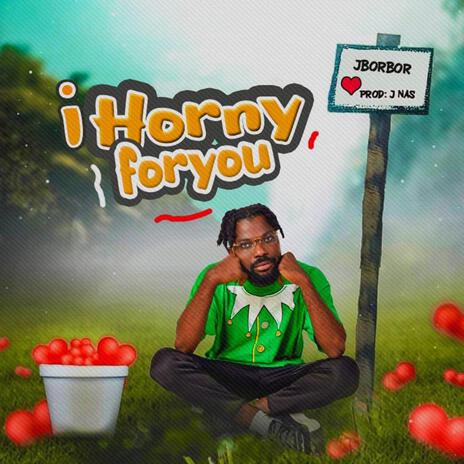 I Horny for you | Boomplay Music