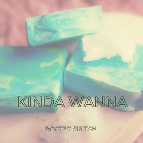 Kinda Wanna | Boomplay Music