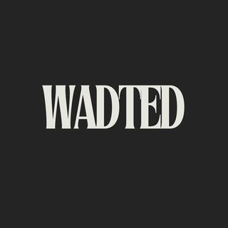 wadted