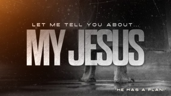 He has a plan! [Let me tell you about MY JESUS]