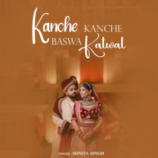 Kanche Kanche Baswa Katwal