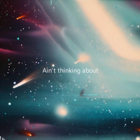 Ain't thinking about | Boomplay Music