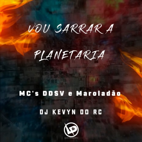 Vou Sarrar a Planetaria ft. MC Maroladão & Dj Kevyn do RC | Boomplay Music