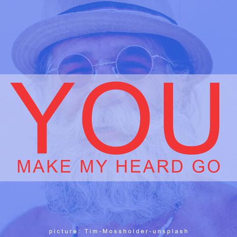 You make my heard go | Boomplay Music