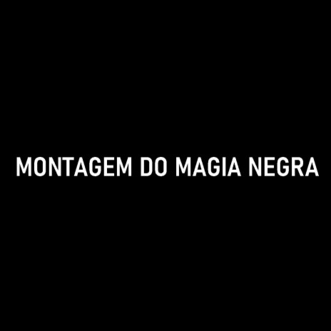 MONTAGEM DO MAGIA NEGRA | Boomplay Music