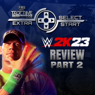 SELECT/START: WWE 2K23 REVIEW PART 2