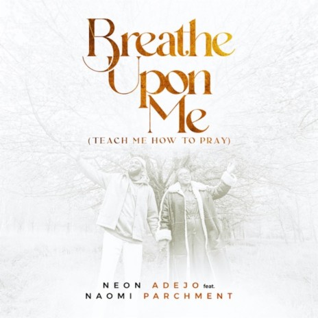 Breathe Upon Me (Teach Me How to Pray) ft. Naomi Parchment | Boomplay Music