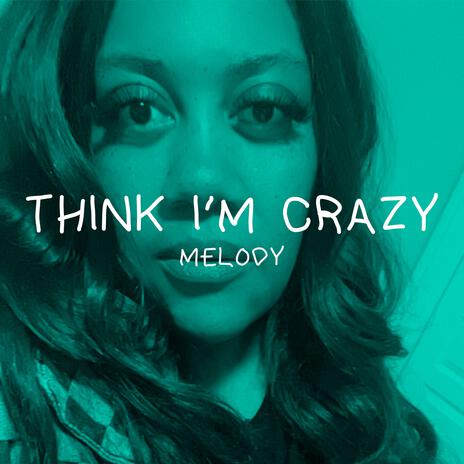 Think I'm Crazy | Boomplay Music