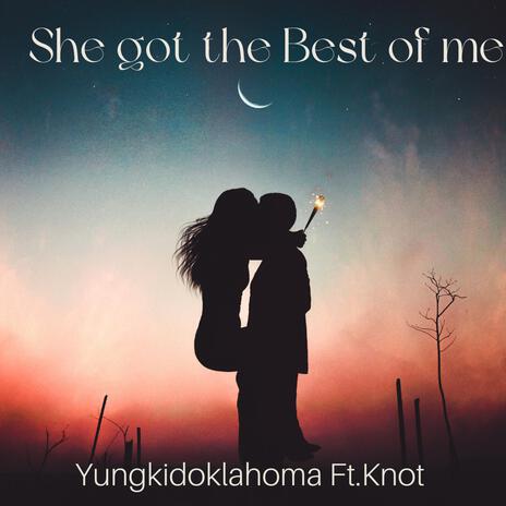 She Got The Best Of Me ft. Knot | Boomplay Music