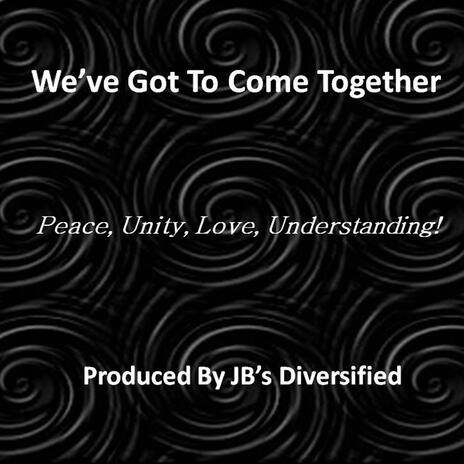 We've Got To Come Together | Boomplay Music