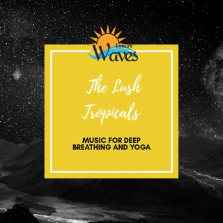 The Lush Tropicals - Music for Deep Breathing and Yoga