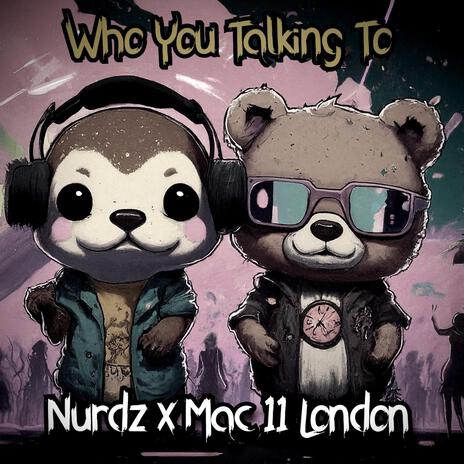 Who You Talking To ft. Nurdz