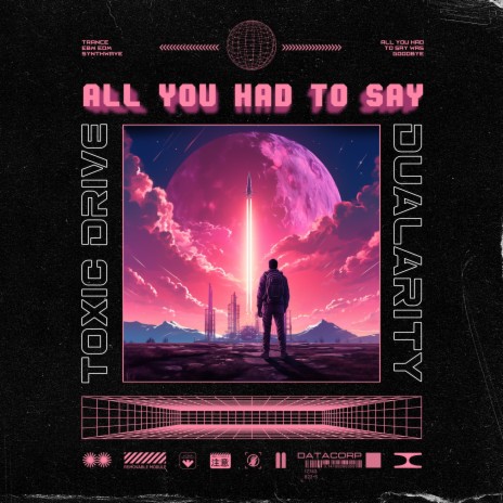 All you had to say ft. Toxic Driver & Dualarity | Boomplay Music